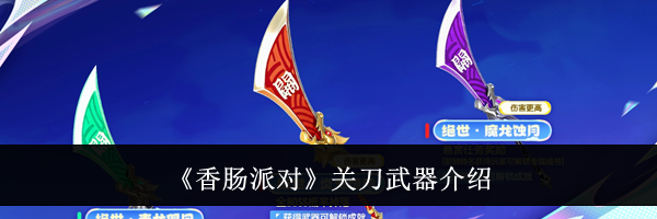 《香肠派对》关刀武器介绍