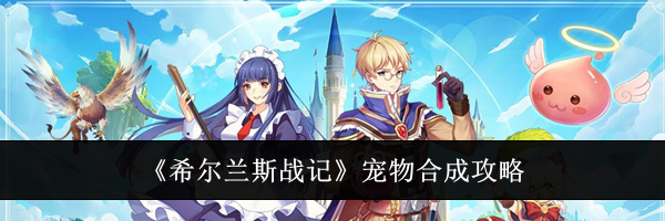 《希尔兰斯战记》宠物合成攻略
