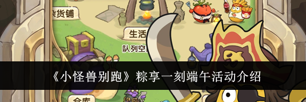 《小怪兽别跑》粽享一刻端午活动介绍