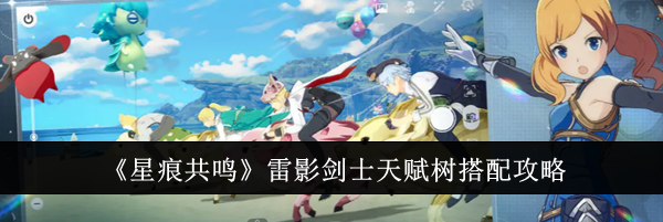 《星痕共鸣》雷影剑士天赋树搭配攻略
