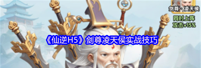 《仙逆H5》剑尊凌天侯实战技巧