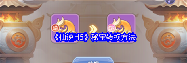 《仙逆H5》秘宝转换方法