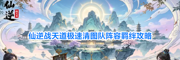 仙逆战天道极速清图队阵容羁绊攻略