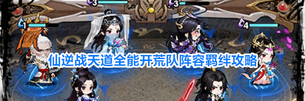 仙逆战天道全能开荒队阵容羁绊攻略