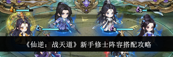 《仙逆:战天道》新手修士阵容搭配攻略