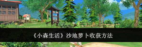 《小森生活》沙地萝卜收获方法