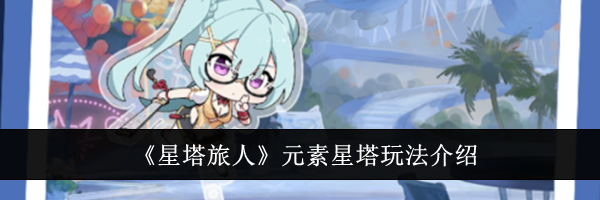 《星塔旅人》元素星塔玩法介绍