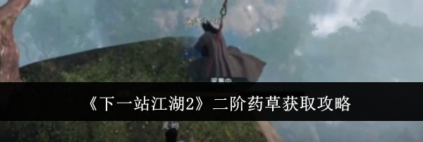 《下一站江湖2》二阶药草获取攻略