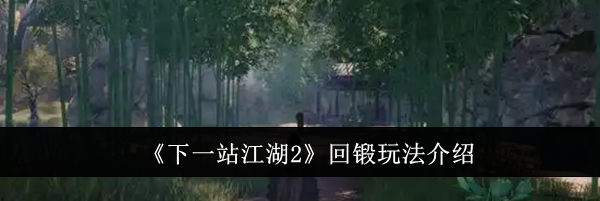 《下一站江湖2》回锻玩法介绍