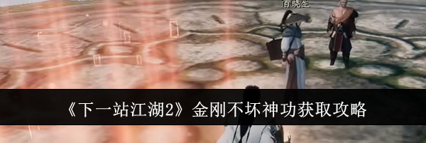《下一站江湖2》金刚不坏神功获取攻略