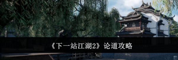 《下一站江湖2》论道攻略