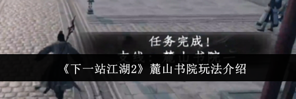 《下一站江湖2》麓山书院玩法介绍