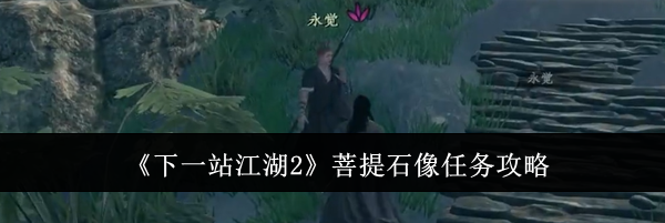 《下一站江湖2》菩提石像任务攻略