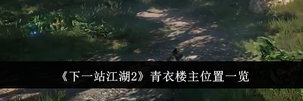 《下一站江湖2》青衣楼主位置一览