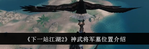 《下一站江湖2》神武将军墓位置介绍