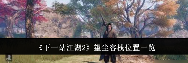 《下一站江湖2》望尘客栈位置一览