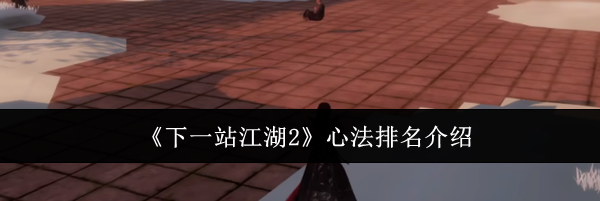 《下一站江湖2》心法排名介绍