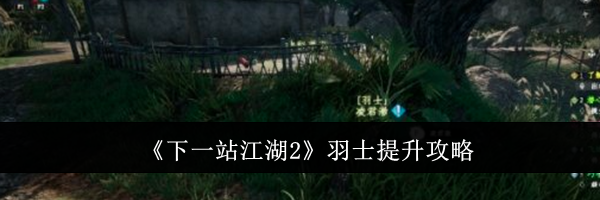 《下一站江湖2》羽士提升攻略