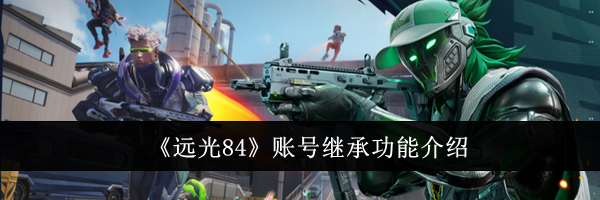 《远光84》账号继承功能介绍