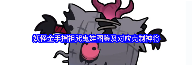 妖怪金手指祖咒鬼娃图鉴及对应克制神将