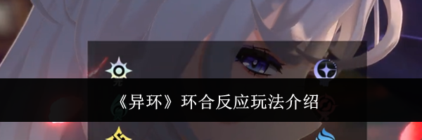 《异环》环合反应玩法介绍