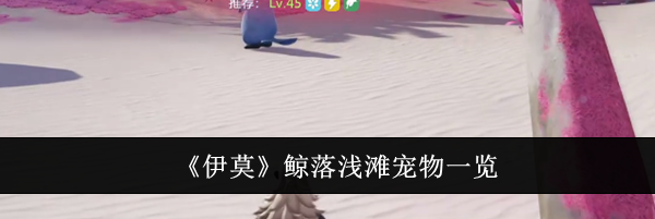 《伊莫》鲸落浅滩宠物一览