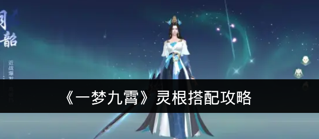 《一梦九霄》灵根搭配攻略
