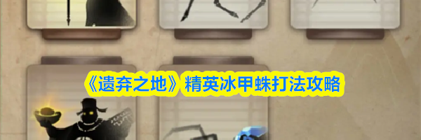 《遗弃之地》精英冰甲蛛打法攻略