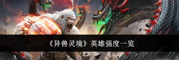 《异兽灵境》英雄强度一览