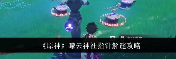 《原神》矇云神社指针解谜攻略