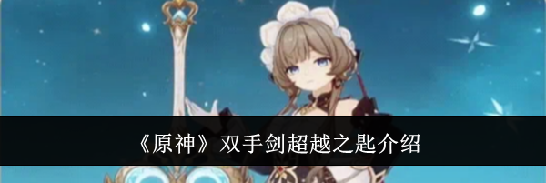 《原神》双手剑超越之匙介绍