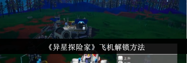 《异星探险家》飞机解锁方法