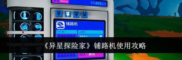 《异星探险家》铺路机使用攻略