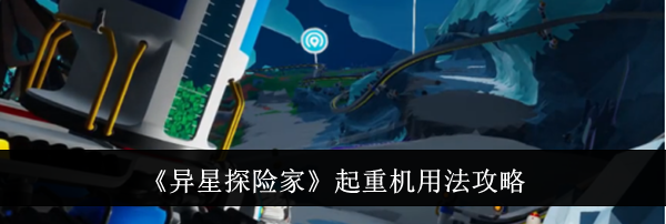 《异星探险家》起重机用法攻略