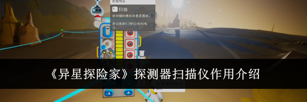 《异星探险家》探测器扫描仪作用介绍