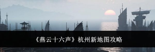 《燕云十六声》杭州新地图攻略