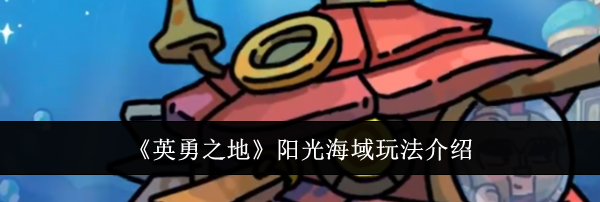 《英勇之地》阳光海域玩法介绍