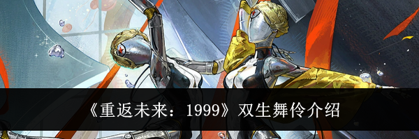 《重返未来:1999》双生舞伶介绍