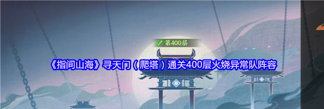 《指间山海》寻天门（爬塔）通关400层火烧异常队阵容