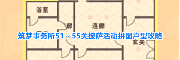 筑梦事务所51~55关披萨活动拼图户型攻略