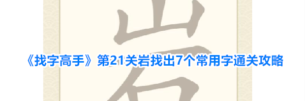 《找字高手》第21关岩找出7个常用字通关攻略