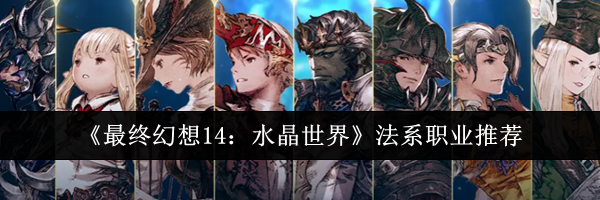 《最终幻想14：水晶世界》法系职业推荐